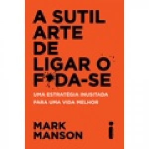 Livro - A sutil arte de ligar o f*da-se: Uma estratégia inusitada para uma vida melhor